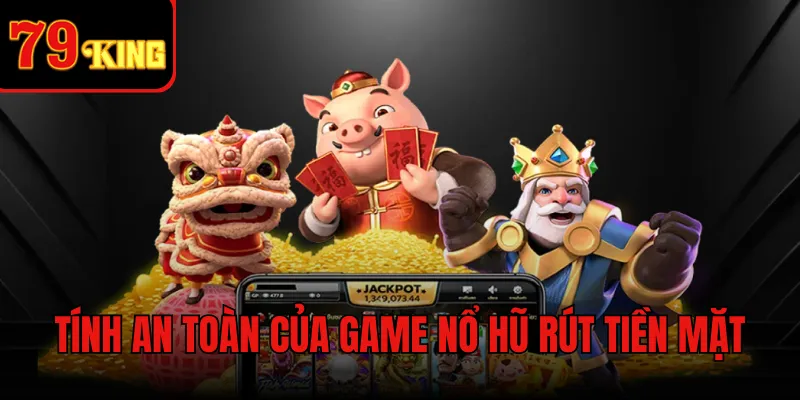 Tính an toàn của game nổ hũ rút tiền mặt